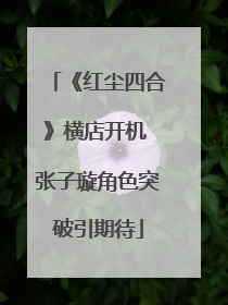 《红尘四合》横店开机 张子璇角色突破引期待