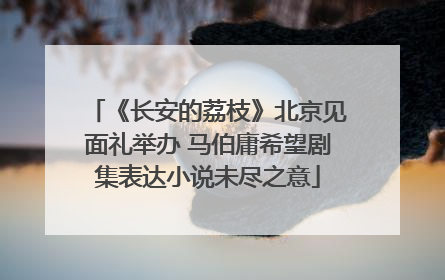 《长安的荔枝》北京见面礼举办 马伯庸希望剧集表达小说未尽之意