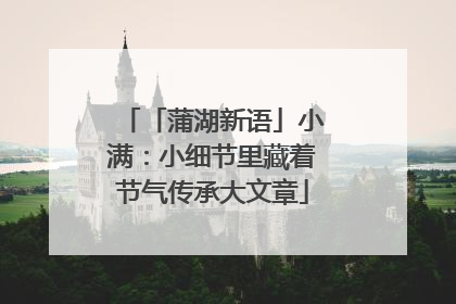 「蒲湖新语」小满：小细节里藏着节气传承大文章