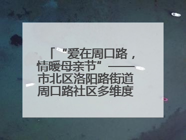 “爱在周口路，情暖母亲节”——市北区洛阳路街道周口路社区多维度关爱女性群体
