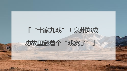“十家九戏”！泉州郑成功故里藏着个“戏窝子”
