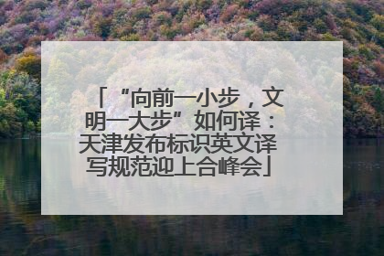 “向前一小步，文明一大步”如何译：天津发布标识英文译写规范迎上合峰会