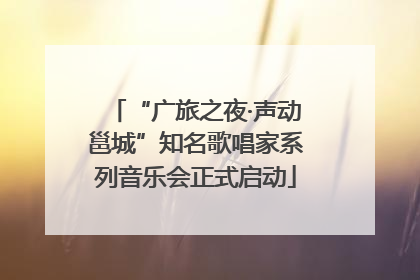 “广旅之夜·声动邕城”知名歌唱家系列音乐会正式启动
