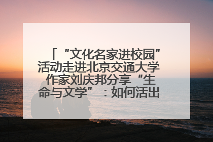 “文化名家进校园”活动走进北京交通大学 作家刘庆邦分享“生命与文学”：如何活出生命的力量？
