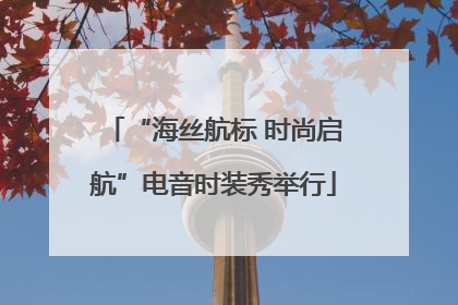 “海丝航标 时尚启航”电音时装秀举行