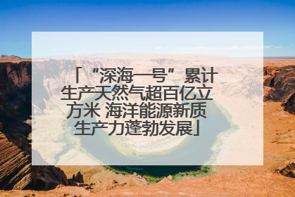 “深海一号”累计生产天然气超百亿立方米 海洋能源新质生产力蓬勃发展