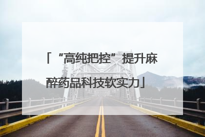 “高纯把控”提升麻醉药品科技软实力