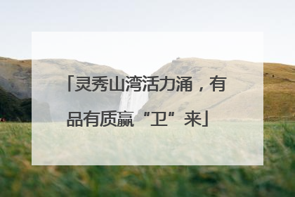 灵秀山湾活力涌，有品有质赢“卫”来