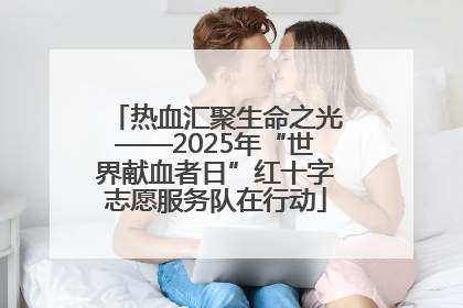 热血汇聚生命之光——2025年“世界献血者日”红十字志愿服务队在行动