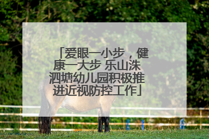 爱眼一小步，健康一大步 乐山洙泗塘幼儿园积极推进近视防控工作