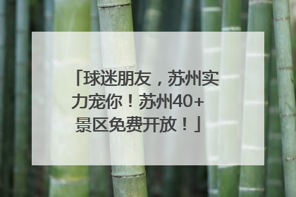 球迷朋友，苏州实力宠你！苏州40+景区免费开放！