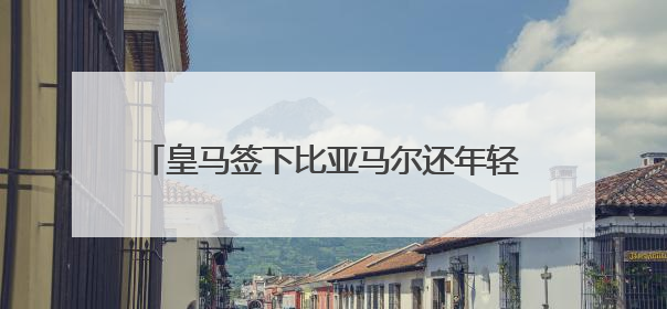 皇马签下比亚马尔还年轻的17岁天才马斯坦托诺