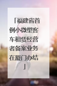 福建省首例小微型客车租赁经营者备案业务在厦门办结