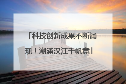 科技创新成果不断涌现！潮涌汉江千帆竞