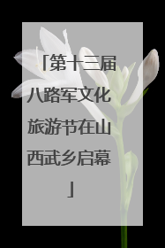 第十三届八路军文化旅游节在山西武乡启幕