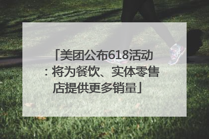 美团公布618活动：将为餐饮、实体零售店提供更多销量