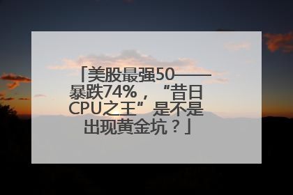 美股最强50——暴跌74%，“昔日CPU之王”是不是出现黄金坑？