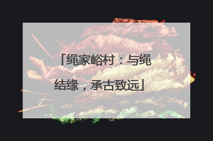 绳家峪村：与绳结缘，承古致远