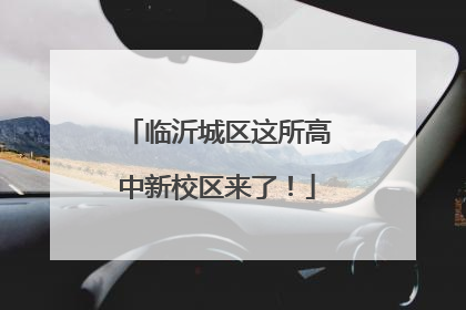 临沂城区这所高中新校区来了！