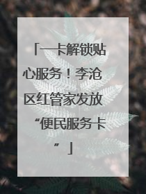 一卡解锁贴心服务！李沧区红管家发放“便民服务卡”