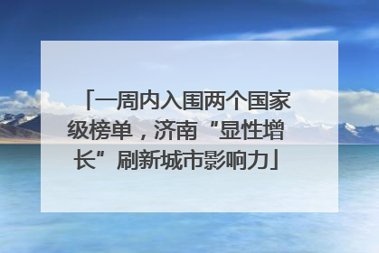 一周内入围两个国家级榜单，济南“显性增长”刷新城市影响力