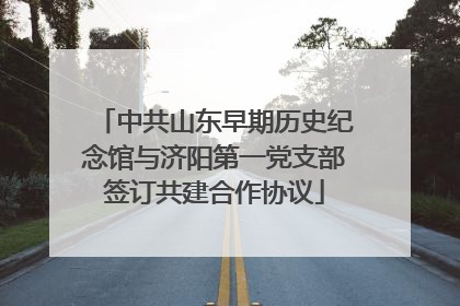 中共山东早期历史纪念馆与济阳第一党支部签订共建合作协议