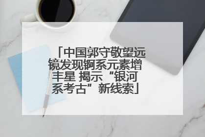 中国郭守敬望远镜发现锕系元素增丰星 揭示“银河系考古”新线索