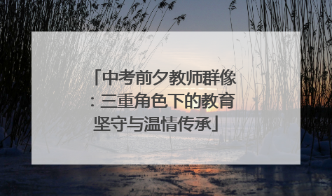 中考前夕教师群像：三重角色下的教育坚守与温情传承