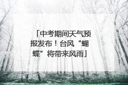 中考期间天气预报发布！台风“蝴蝶”将带来风雨