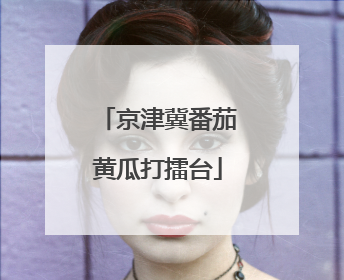 京津冀番茄黄瓜打擂台
