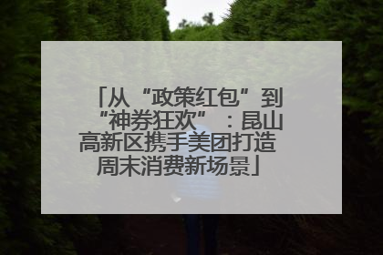 从“政策红包”到“神券狂欢”：昆山高新区携手美团打造周末消费新场景