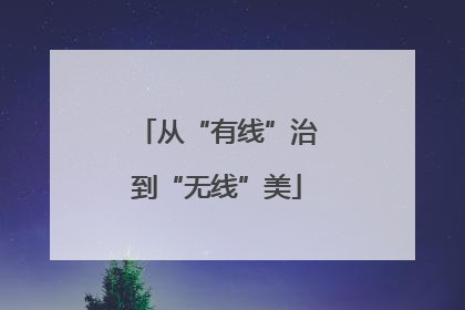从“有线”治到“无线”美