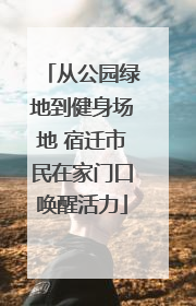 从公园绿地到健身场地 宿迁市民在家门口唤醒活力