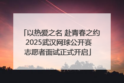以热爱之名 赴青春之约 2025武汉网球公开赛志愿者面试正式开启