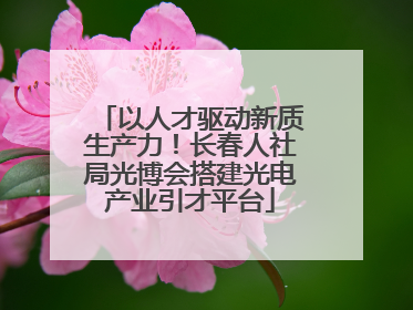 以人才驱动新质生产力！长春人社局光博会搭建光电产业引才平台