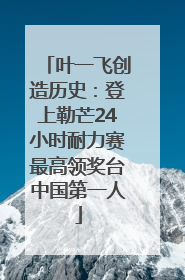 叶一飞创造历史：登上勒芒24小时耐力赛最高领奖台中国第一人