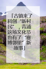 古镇来了科创“新村民”，青浦这场文化节也有了“赛博邻里”新故事