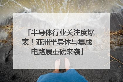 半导体行业关注度爆表！亚洲半导体与集成电路展重磅来袭