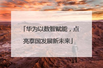 华为以数智赋能，点亮泰国发展新未来