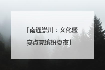 南通崇川：文化盛宴点亮缤纷夏夜