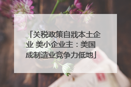 关税政策自戕本土企业 美小企业主：美国成制造业竞争力低地