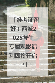 准考证留好！西城2025考生专属观影福利即将开启→