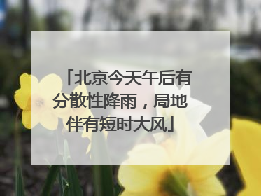北京今天午后有分散性降雨，局地伴有短时大风