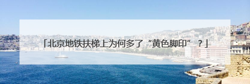 北京地铁扶梯上为何多了“黄色脚印”？