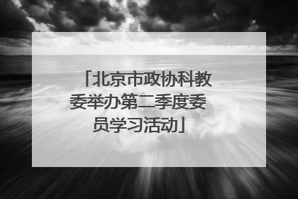 北京市政协科教委举办第二季度委员学习活动