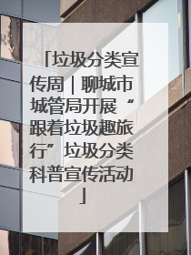 垃圾分类宣传周｜聊城市城管局开展“跟着垃圾趣旅行”垃圾分类科普宣传活动