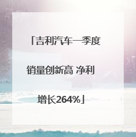 吉利汽车一季度销量创新高 净利增长264%