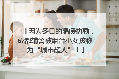 因为冬日的温暖执勤，成都辅警被烟台小女孩称为“城市超人”！
