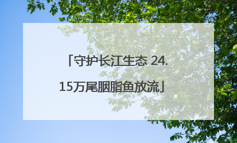 守护长江生态 24.15万尾胭脂鱼放流