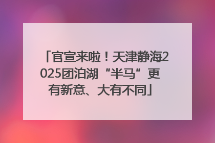 官宣来啦！天津静海2025团泊湖“半马”更有新意、大有不同